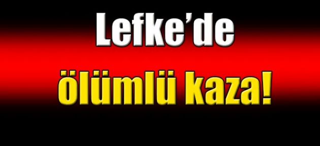 Lefke’de ölümlü kaza!