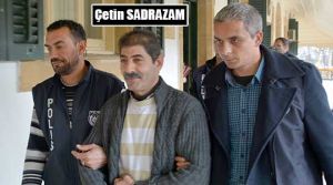 Çetin Sadrazam’ın oğlu 4.5 yıl hapiste
